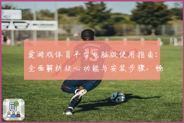 爱游戏体育平台电脑版使用指南：全面解析核心功能与安装步骤，畅享便捷操作体验