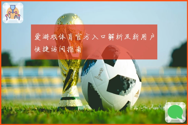 爱游戏体育官方入口解析及新用户快捷访问指南