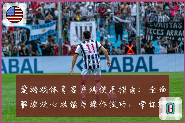 爱游戏体育客户端使用指南：全面解读核心功能与操作技巧，带你轻松上手