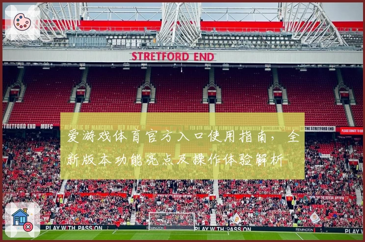 爱游戏体育官方入口使用指南，全新版本功能亮点及操作体验解析